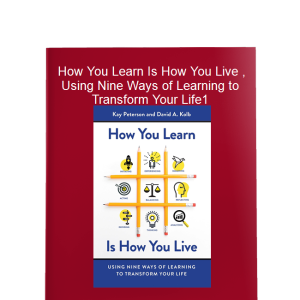 How You Learn Is How You Live , Using Nine Ways of Learning to Transform Your Life