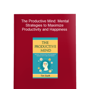 The Productive Mind: Mental Strategies to Maximize Productivity and Happiness